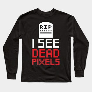 I see dead pixels - Computer Geek Long Sleeve T-Shirt